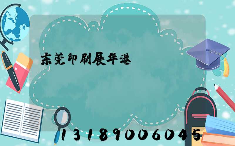 东莞印刷展华港