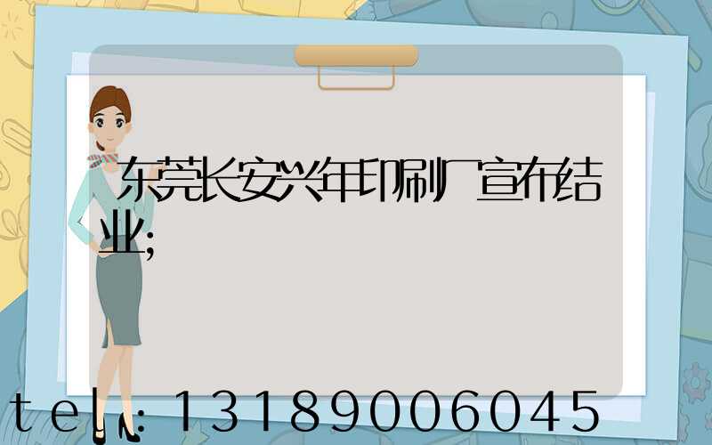 东莞长安兴年印刷厂宣布结业