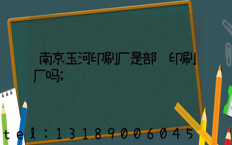 南京玉河印刷厂是部队印刷厂吗