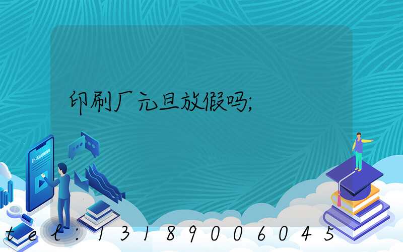 印刷厂元旦放假吗