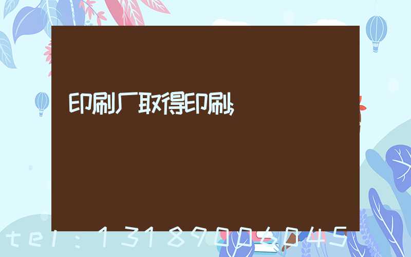 印刷厂取得印刷