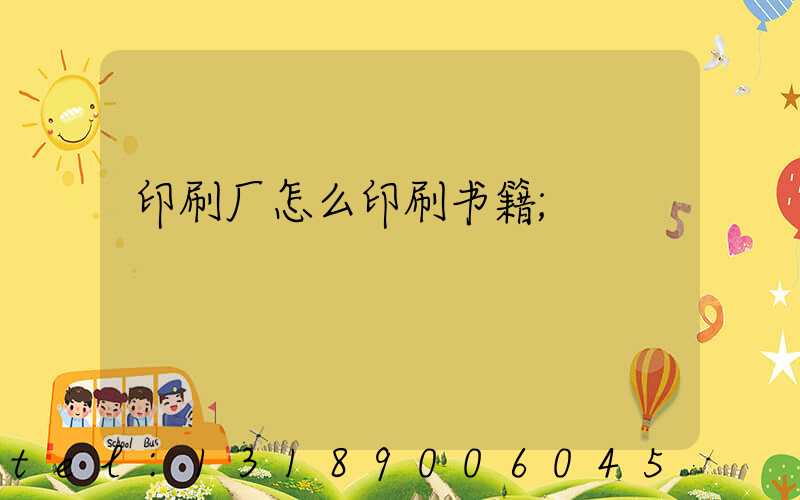 印刷厂怎么印刷书籍
