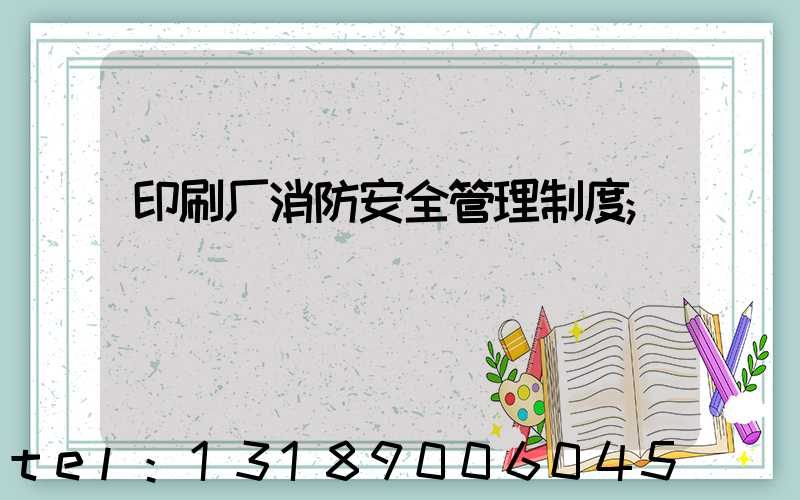 印刷厂消防安全管理制度