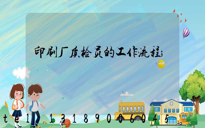 印刷厂质检员的工作流程