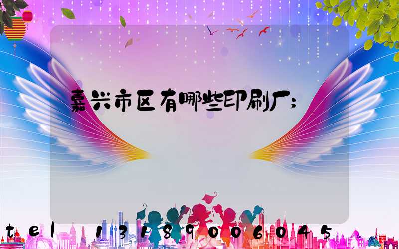 嘉兴市区有哪些印刷厂