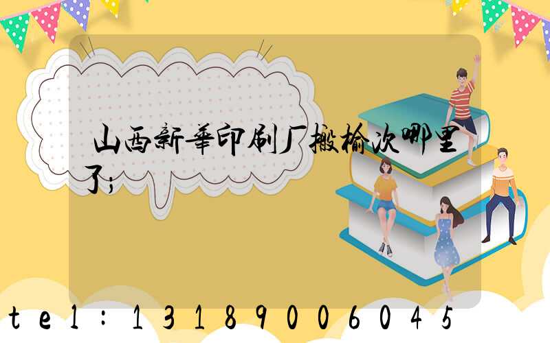 山西新华印刷厂搬榆次哪里了