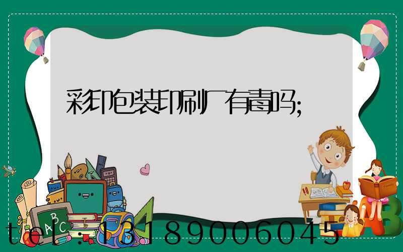 彩印包装印刷厂有毒吗