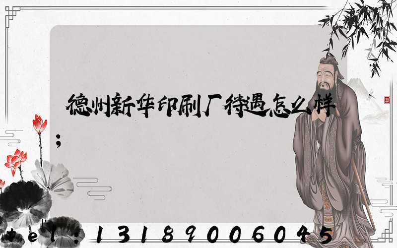 德州新华印刷厂待遇怎么样