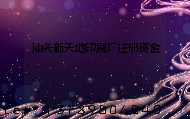 汕头新天地印刷厂注册资金