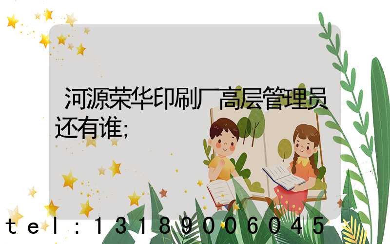 河源荣华印刷厂高层管理员还有谁