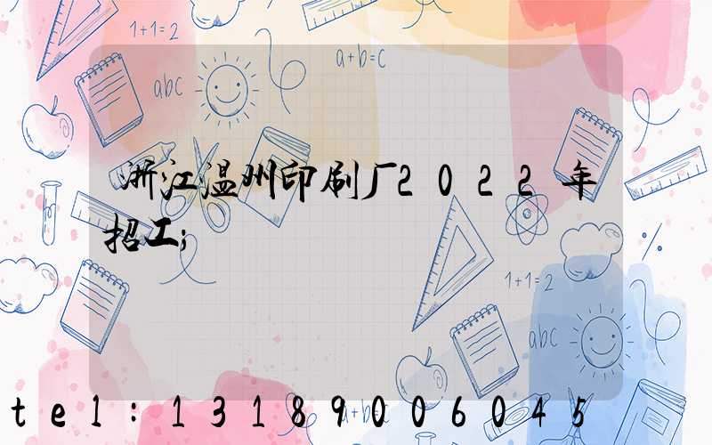 浙江温州印刷厂2022年招工