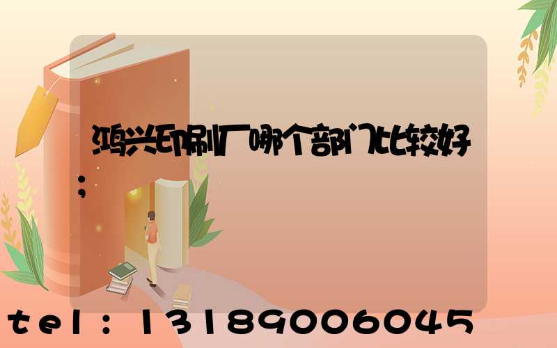 鸿兴印刷厂哪个部门比较好